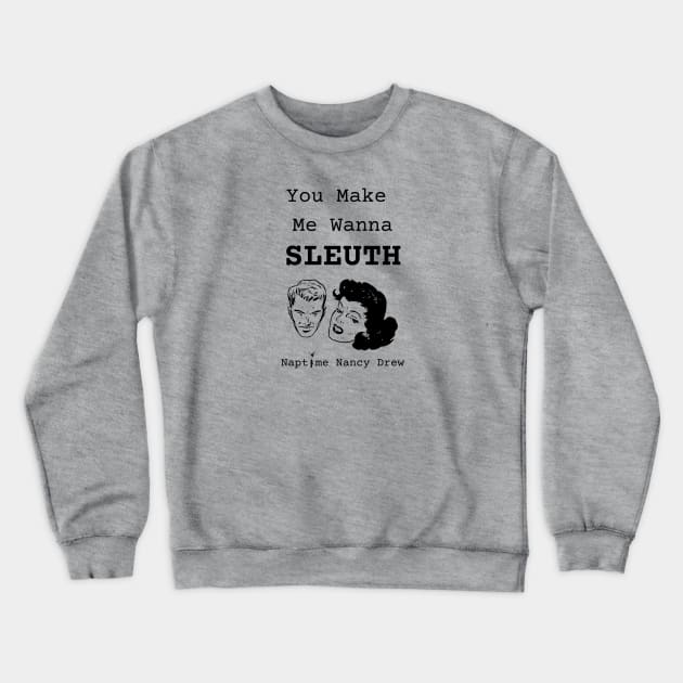 You Make Me Wanna Sleuth Crewneck Sweatshirt by Naptime Nancy 